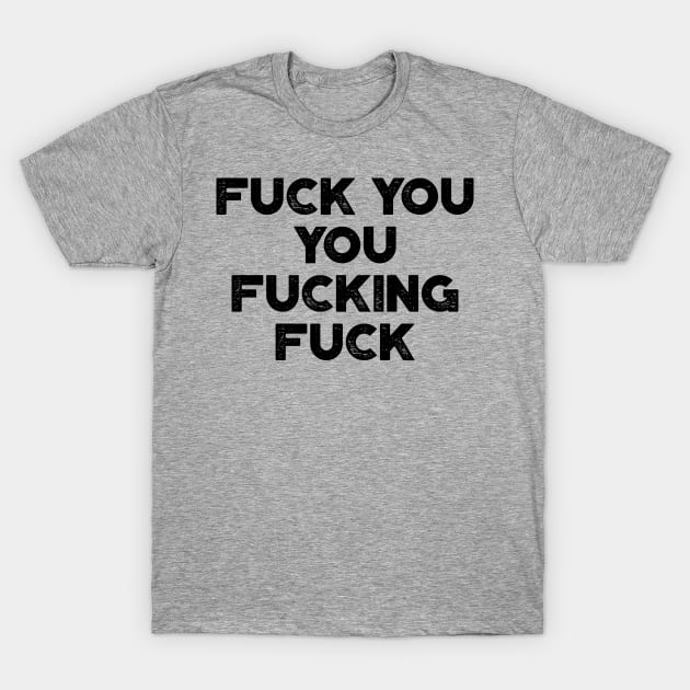 Fuck You You Fucking Fuck Funny T-Shirt by truffela